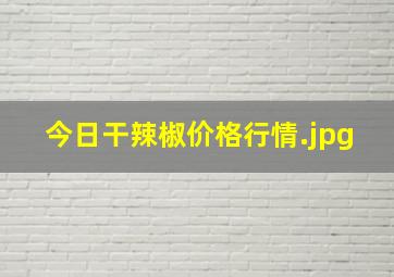 今日干辣椒价格行情