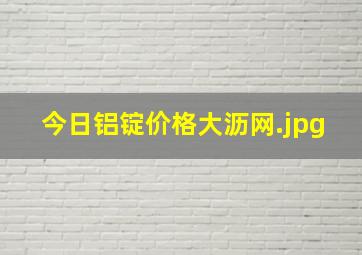 今日铝锭价格大沥网