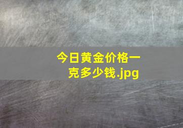 今日黄金价格一克多少钱