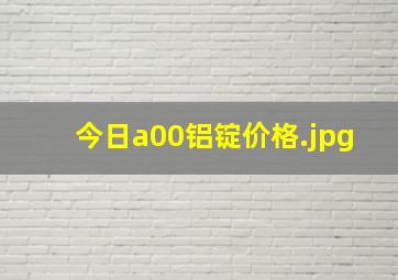 今日a00铝锭价格