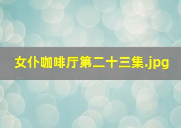 女仆咖啡厅第二十三集