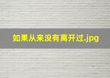 如果从来没有离开过