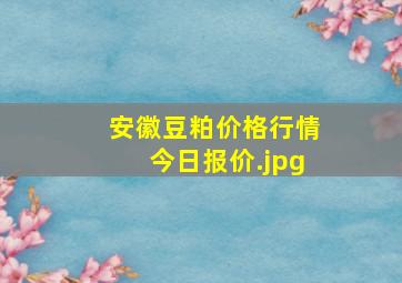 安徽豆粕价格行情今日报价