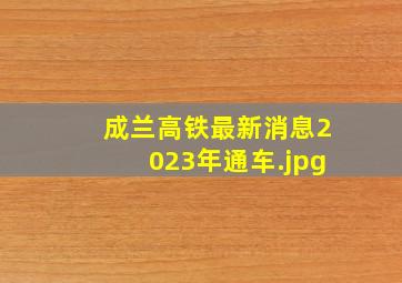 成兰高铁最新消息2023年通车