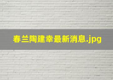 春兰陶建幸最新消息