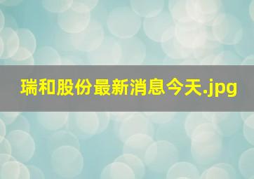 瑞和股份最新消息今天