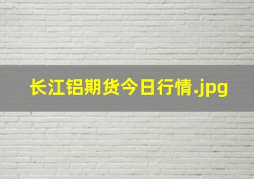 长江铝期货今日行情