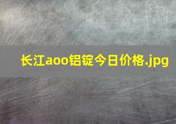 长江aoo铝锭今日价格