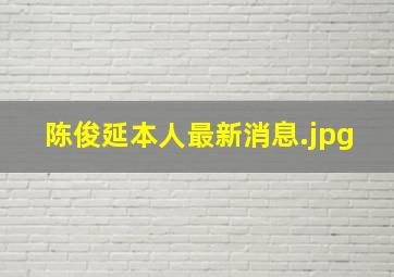 陈俊延本人最新消息