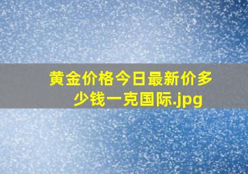 黄金价格今日最新价多少钱一克国际