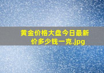 黄金价格大盘今日最新价多少钱一克