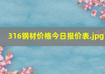 316钢材价格今日报价表